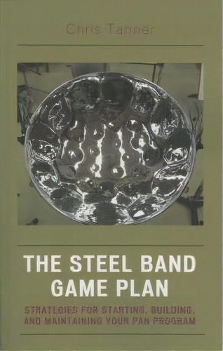 The Steel Band Game Plan, De Chris Tanner. Editorial Rowman Littlefield, Tapa Blanda En Inglés