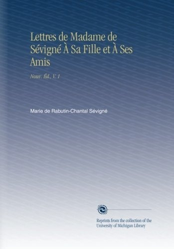 Lettres De Madame De Sévigné Sa Fille Et Ses Amis: Nouv. Ed.