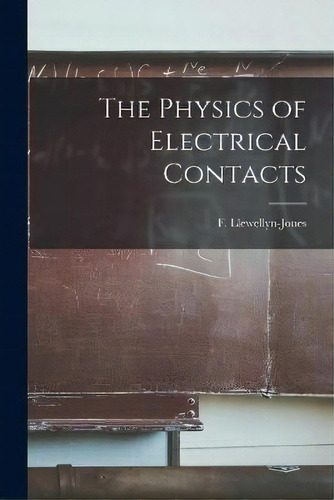 The Physics Of Electrical Contacts, De F (frank) 1907- Llewellyn-jones. Editorial Hassell Street Press, Tapa Blanda En Inglés