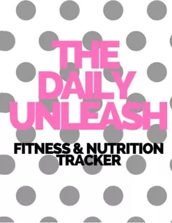 Libro: The Daily Unleash Fitness & Nutrition Tracker Journal