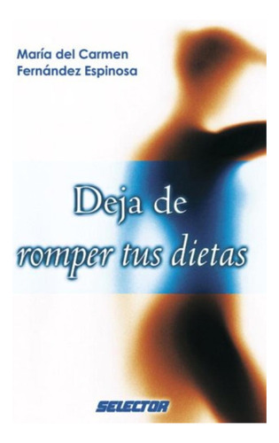 ¡deja De Romper Tus Dietas!, De Maria Del Carmen Fernandez Espinosa., Vol. 1. Editorial Selector, Tapa Pasta Blanda En Español