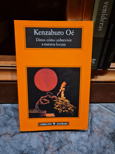 Dinos Como Sobrevivir A Nuestra Locura Kenzaburo Oe (Usado)