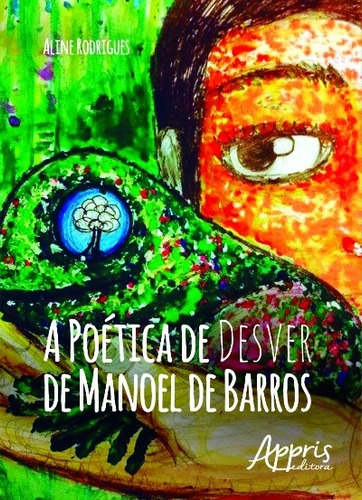 A poética de desver de Manoel de Barros, de Rodrigues, Aline. Editorial Appris Editora e Livraria Eireli - ME, capa mole em português, 2016