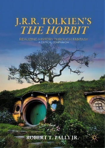 J. R. R. Tolkien's  The Hobbit  : Realizing History Through Fantasy: A Critical Companion, De Robert T. Tally Jr.. Editorial Springer International Publishing Ag, Tapa Blanda En Inglés