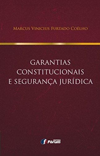 Garantias constitucionais e segurança jurídica, de Vinicius Furtado Coêlho, Marcus. Editora Fórum Ltda, capa dura em português, 2015