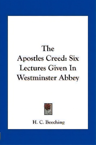 The Apostles Creed : Six Lectures Given In Westminster Abbey, De H C Beeching. Editorial Kessinger Publishing, Tapa Blanda En Inglés