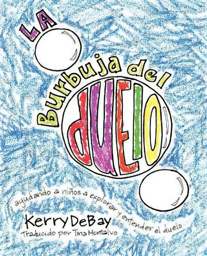 La Burbuja Del Duelo, De Kerry Debay. Editorial Limitless Press Llc, Tapa Blanda En Español