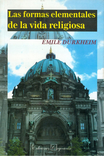 Las formas elementales de la vida religiosa: No, de Émile Durkheim., vol. 1. Editorial Coyoacán, tapa pasta blanda, edición 1 en español, 2009