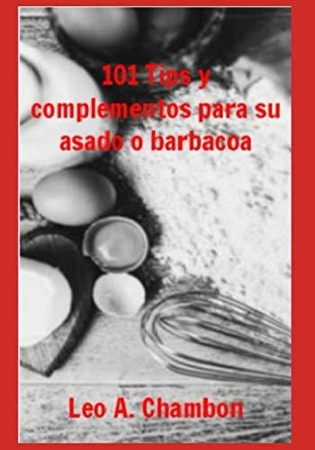 Libro : 101 Tips Y Complementos Para Su Asado O Barbacoa -.