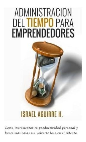 Libro: Administracion Del Tiempo Para Emprendedores: Como In