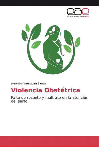 Violencia Obstetrica, De Alejandra Valenzuela Banda. Editorial Academica Espanola, Tapa Blanda En Español
