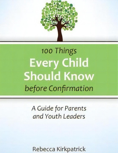 100 Things Every Child Should Know Before Confirmation, De Rebecca Kirkpatrick. Editorial Westminster John Knox Press, Tapa Blanda En Inglés