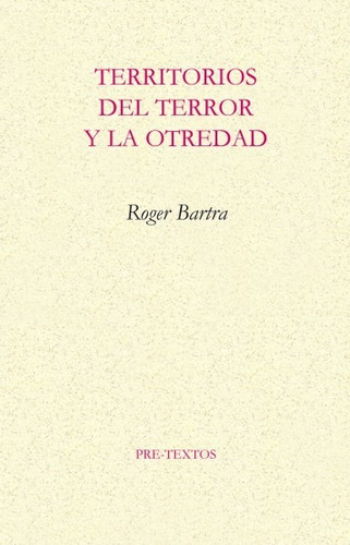 Territorios Del Terror Y La Otredad. Roger Bartra. Pretextos