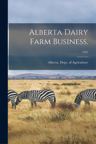 Alberta Dairy Farm Business.; 1945, De Alberta Dept Of Agriculture. Editorial Hassell Street Pr, Tapa Blanda En Inglés