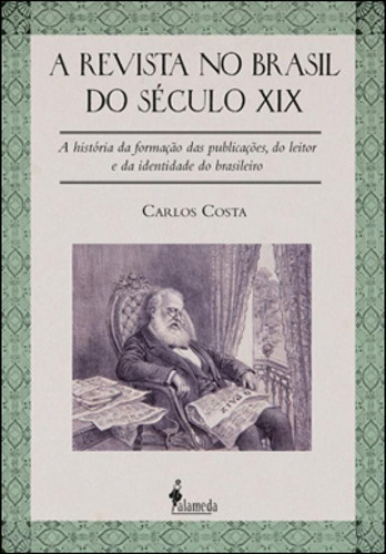 A Revista No Brasil Do Século Xix: A História Da Formação Das Publicações, Do Leitor E Da Identidade Do Brasileiro, De Costa, Carlos. Editorial Alameda, Capa Mole,