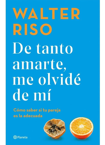 De Tanto Amarte, Me Olvidé De Mí, De Walter Riso. Editorial Planeta, Tapa Blanda En Español, 2023