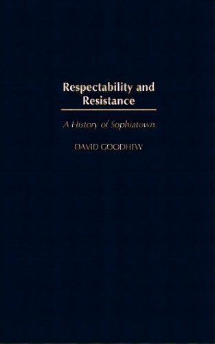 Respectability And Resistance: A History Of Sophiatown, De Goodhew, David. Editorial Greenwood Pub Group, Tapa Dura En Inglés
