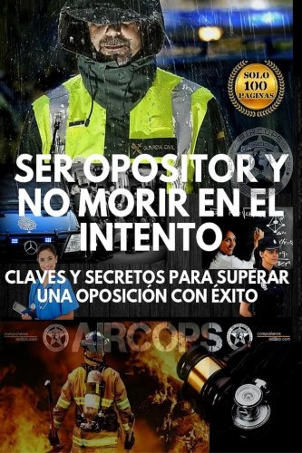 Ser Opositor Y No Morir En El Intento: Claves Y Secretos Par