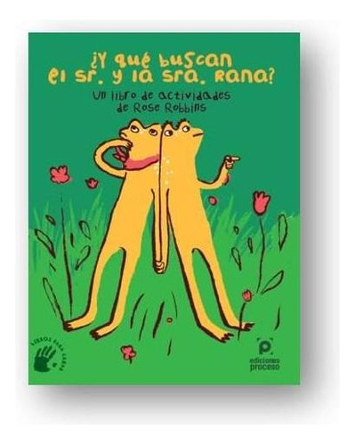 ¿QUÉ BUSCAN EL SR. Y LA SRA. RANA, de Rose Robbins. Editorial Ediciones Proceso, tapa pasta blanda, edición 1 en español, 2016