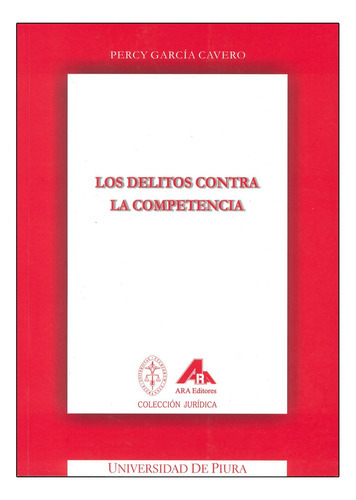 Los Delitos Contra La Competencia, De García Cavero, Percy. Editorial Ara Editores, Tapa Blanda, Edición 1° Edición En Español, 2004