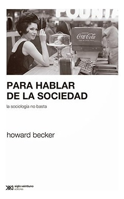 Para Hablar De La Sociedad La Sociologia No Basta - Becker