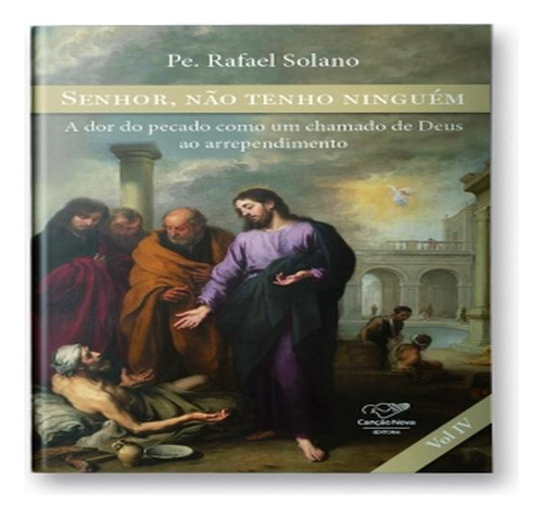 Senhor, Não Tenho Ninguém - A Dor Do Pecado Como Um Chamado De Deus Ao Arrependimento - Volume 4 - Canção Nova