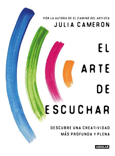 ARTE DE ESCUCHAR, EL - JULIA CAMERON, de Julia Cameron. Editorial Aguilar en español