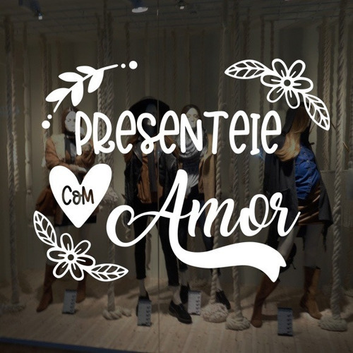 Adesivo Vitrine Presenteie Com Amor Mães Namorados Pais