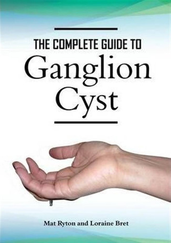 Ganglion Cyst Cure, A Complete Treatment Guide To Ganglio...