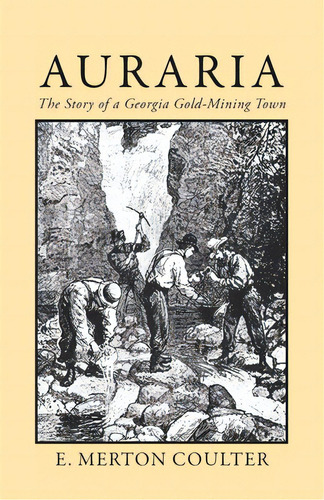 Auraria: The Story Of A Georgia Gold Mining Town, De Coulter, E. Merton. Editorial Univ Of Georgia Pr, Tapa Blanda En Inglés
