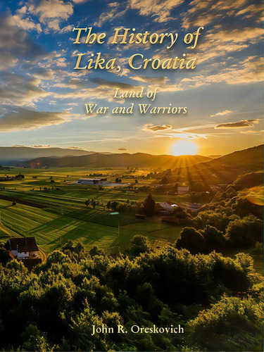 The History Of Lika, Croatia: Land Of War And Warriors, De Oreskovich, John R.. Editorial Lulu Pr, Tapa Blanda En Inglés