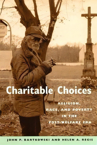 Charitable Choices : Religion, Race, And Poverty In The Post-welfare Era, De John P. Bartkowski. Editorial New York University Press, Tapa Dura En Inglés