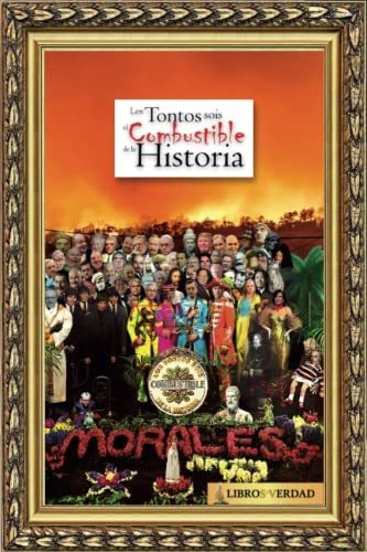 Los Tontos Sois El Combustible De La Historia (tratado Sobr, De Morales Y Durán, Mtro Tomás., Vol. 1. Editorial Independently Published, Tapa Blanda En Español, 2019