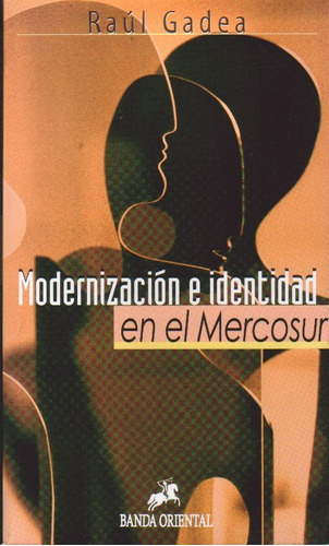 Raul Gadea - Modernizacion E Identidad En El Mercosur