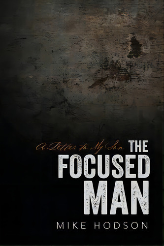 The Focused Man : A Letter To My Son, De Mike Hodson. Editorial Createspace Independent Publishing Platform, Tapa Blanda En Inglés