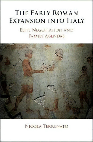The Early Roman Expansion Into Italy : Elite Negotiation An, De Nicola Terrenato. Editorial Cambridge University Press En Inglés