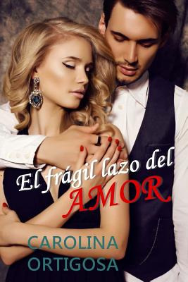 Libro El Frã¡gil Lazo Del Amor - Ortigosa, Carolina