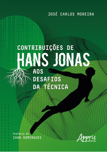 Contribuições de Hans Jonas aos Desafios da Técnica, de Moreira, José Carlos. Appris Editora e Livraria Eireli - ME, capa mole em português, 2022