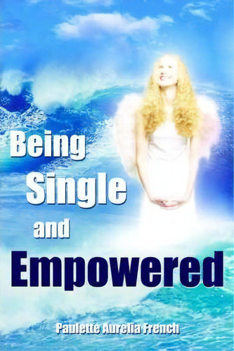Being Single And Empowered, De Paulette Aurelia French. Editorial Authorhouse, Tapa Blanda En Inglés
