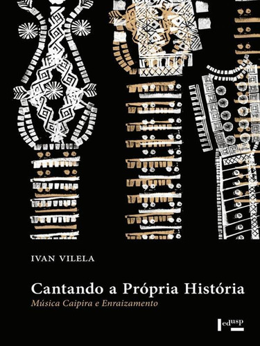 Cantando A Propria Historia: Musica Caipira E Enraizamento, De Vilela, Ivan. Editora Edusp, Capa Mole, Edição 1ª Edição - 2013 Em Português