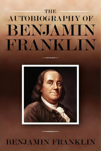 The Autobiography Of Benjamin Franklin, De Benjamin Franklin. Editorial Empire Books, Tapa Blanda En Inglés