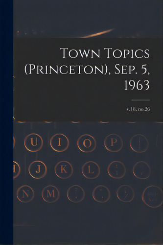 Town Topics (princeton), Sep. 5, 1963; V.18, No.26, De Anonymous. Editorial Hassell Street Pr, Tapa Blanda En Inglés