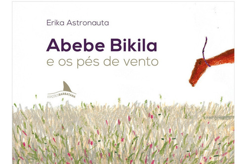 Livro: Abebe Bikila E Os Pés De Vento - Erika Astronauta