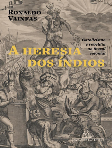 A Heresia Dos Indios - 2ª Ed, de Vainfas, Ronaldo. Editora Companhia das Letras, capa mole, edição 2 em português, 2022