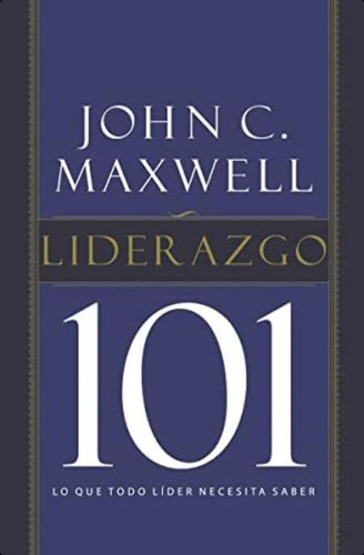 Liderazgo 101: Lo Que Todo Líder Necesita Saber (spanish Edition), De Maxwell, John C.. Editorial Grupo Nelson, Tapa Blanda En Español