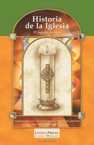 Historia De La Iglesia El Legado De La Fe (catholic Basics, De Hughes Phd, Kevin. Editorial Loyola Press, Tapa Blanda En Español, 2006