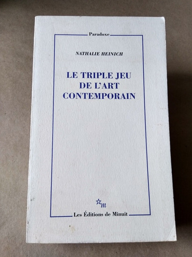 Nathalie Heinich / Le Triple Jeu De L'art Contemporain