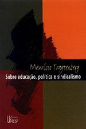 Sobre Educação, Política E Sindicalismo - 3ª Edição, De Tragtenberg, Maurício. Editora Unesp, Capa Mole, Edição 3ª Edição - 2004 Em Português