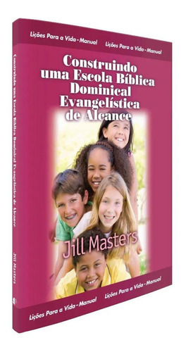 Construindo Uma Escola Bíblica Dominical Evangelística De Alcance: Lições Para A Vida - Manual, De Jill Masters. Editora Wakeman, Capa Mole Em Português