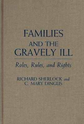 Families And The Gravely Ill : Roles, Rules, And Rights -...